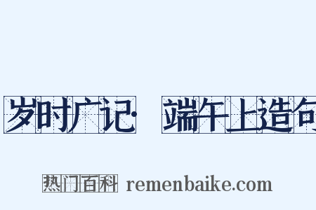岁时广记·端午上造句是什么意思的图片